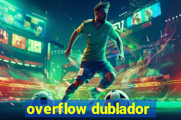 overflow dublador